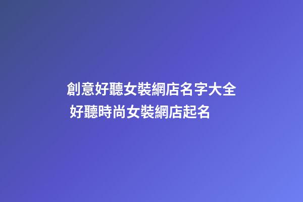 創意好聽女裝網店名字大全 好聽時尚女裝網店起名